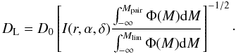 $$ D_{\rm L} = D_0 \left[ I(r,\alpha,\delta) \frac{\int_{-\infty}^{M_{\rm pair}} \Phi(M) {\rm d}M}{\int_{-\infty}^{M_{\rm lim}} \Phi(M) {\rm d}M} \right]^{-1/2}\cdot\vspace*{-2mm} $$