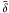 \hbox{$\bar{\delta}$}
