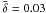 \hbox{$\bar{\delta}=0.03$}