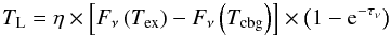 \begin{equation} \label{tl} T_{\rm{L}}=\eta\times\left[F_\nu\left(T_{\rm{ex}}\right)-F_\nu\left(T_{\rm{cbg}}\right)\right]\times\left(1-{\rm e}^{-\tau_\nu}\right) \end{equation}