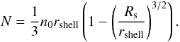 \appendix \setcounter{section}{2} \begin{equation} N = \frac{1}{3} n_0r_{\rm shell}\left(1- \left(\frac{R_{\rm s}}{r_{\rm shell}}\right)^{3/2}\right). \end{equation}