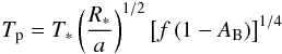 \begin{eqnarray} T_{\rm p}=T_*\left(\frac{R_*}{a}\right)^{1/2}\left[f\left(1-A_{\rm B}\right)\right]^{1/4} \end{eqnarray}