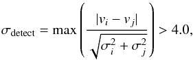 \begin{equation} \sigma_\mathrm{detect}=\max \left( \frac{|v_i - v_j|}{\sqrt{\sigma_i^2+\sigma_j^2}} \right) > 4.0,\label{eq: c2}\\ \end{equation}