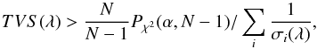 \begin{equation} TVS(\lambda) > \frac{N}{N-1} P_{\chi^2}(\alpha,N-1) / \sum_i \frac{1}{\sigma_i(\lambda)}, \end{equation}