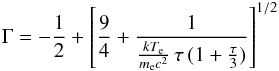 \begin{equation} \Gamma = -\frac{1}{2} + \left[ \frac{9}{4} + \frac{1} {\frac{kT_\mathrm{e}} {m_\mathrm{e}c^{2}} \, \tau \, (1 + \frac{\tau}{3}) } \right]^{1/2} \end{equation}