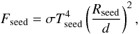 \begin{equation} F_\mathrm{seed} = \sigma T^{4}_\mathrm{seed} \left( \frac{R_\mathrm{seed}}{d} \right)^{2}, \end{equation}