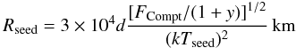 \begin{equation} R_\mathrm{seed} = 3 \times 10^{4} d \frac{[F_\mathrm{Compt} / (1 + y)]^{1/2}} {(kT_\mathrm{seed})^{2}} \, \textrm{km} \end{equation}