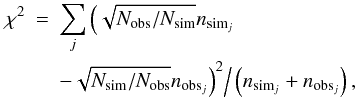 \begin{eqnarray} \chi^2 &=& \sum _j \Big(\sqrt{N_{\rm obs}/N_{\rm sim}}n_{{\rm sim}_j}\nonumber\\ &&-\sqrt{N_{\rm sim}/N_{\rm obs}}n_{{\rm obs}_j}\Big)^2\Big/\left(n_{{\rm sim}_j}+n_{{\rm obs}_j}\right), \end{eqnarray}