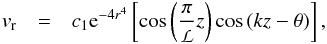 \begin{eqnarray} \label{eqn_perturbed_radial_velocity} v_{\rm r} & = & c_1 {\rm e}^{-4 r^4}\left[\cos{\left(\frac{\pi}{\mathpzc{L}} z\right)}\cos\left(kz-\theta\right)\right], \end{eqnarray}