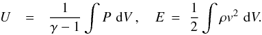 \begin{eqnarray} \nonumber U & = & \frac{1}{\gamma-1} \int P\,\,{\rm d}V\,,\,\,\,\,\,\,E\,=\,\,\frac{1}{2} \int \rho v^2\,\,{\rm d}V. \end{eqnarray}