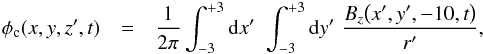 \begin{eqnarray} \label{scalar_potential} \phi_{\mathrm{c}}(x,y,z',t) & = & \frac{1}{2\pi}\int_{-3}^{+3} {\rm d}x'\,\,\int_{-3}^{+3} {\rm d}y'\,\,\frac{B_{z}\big(x',y',-10,t\big)}{r'}, \end{eqnarray}