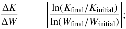 \begin{eqnarray} \label{helicity_variation} \frac{\Delta{K}}{\Delta{W}} & = & \Bigg|\frac{\ln(K_{\mathrm{final}}/K_{\mathrm{initial}})}{\ln(W_{\mathrm{final}}/W_{\mathrm{initial}})}\Bigg|; \end{eqnarray}