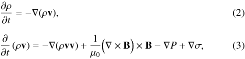 \begin{eqnarray} \label{eqn_lare_mhd_mass} && \frac{\partial\rho}{\partial t} = -\nabla(\rho\vec{v}),\\ \nonumber \\ \label{eqn_lare_mhd_force} && \frac{\partial}{\partial t}\left(\rho\vec{v}\right) = -\nabla(\rho\vec{v}\vec{v}) +\frac{1}{\mu_0}\Big(\nabla\times\vec{B}\Big)\times\vec{B} - \nabla{P} + \nabla{\vec{\sigma}}, \end{eqnarray}