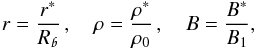 \begin{eqnarray} \nonumber r = \frac{r^*}{R_{\mathpzc{b}}}\,,\,\,\,\,\,\,\rho = \frac{\rho^*}{\rho_0}\,,\,\,\,\,\,\,B = \frac{B^*}{B_1}, \end{eqnarray}
