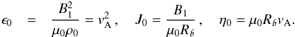 \begin{eqnarray} \nonumber \epsilon_0 & = & \frac{B_1^2}{\mu_0\rho_0} = v_{\mathrm{A}}^2\,,\,\,\,\,\,\,J_0 = \frac{B_1}{\mu_0 R_{\mathpzc{b}}}\,,\,\,\,\,\,\,\eta_0 = \mu_0 R_{\mathpzc{b}} v_{\mathrm{A}}. \end{eqnarray}
