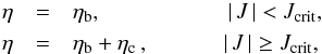 \begin{eqnarray} \label{eqn_lare_mhd_resistivity} \nonumber \eta & = & \eta_{\mathrm{b}},\hspace{1.95cm}|\,J\,| < J_{\mathrm{crit}},\\ \label{eqn_lare_mhd_resistivity_anomalous} \nonumber \eta & = & \eta_{\mathrm{b}} + \eta_{\mathrm{c}}\,,\hspace{1.15cm}|\,J\,| \geq J_{\mathrm{crit}}, \end{eqnarray}