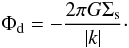 \begin{equation} \label{phi_sigma} { \Phi_{\rm d} = -\frac{2\pi G\Sigma_{\rm s}}{|k|}\cdot } \end{equation}