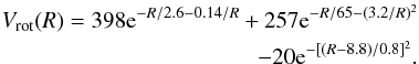 \begin{eqnarray} \label{galcurve} V_{\rm rot}(R) = 398{\rm e}^{-R/2.6 - 0.14/R} + 257{\rm e}^{-R/65 - (3.2/R)^2}\nonumber \\ - 20{\rm e}^{-[(R - 8.8)/0.8]^2}. \end{eqnarray}