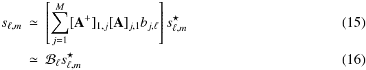 \begin{eqnarray} s_{\ell,m} & \simeq & \left[\sum_{j=1}^M [{\bf A}^+]_{1,j} [{\bf A}]_{j,1} b_{j,\ell} \right] s^\star_{\ell,m} \\ & \simeq & \mathcal{B}_{\ell} s^\star_{\ell,m} \end{eqnarray}