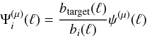 \begin{equation} {\Psi}^{(\mu)}_{i} (\ell) = \frac{ b_{\rm target}(\ell)} {b_i(\ell)} {\psi}^{(\mu)} (\ell) \end{equation}