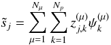 \begin{equation} \tilde s_j = \sum_{\mu=1}^{N_\mu} \sum_{k=1}^{N_p} z_{j,k}^{(\mu)} \psi^{(\mu)}_{k} \end{equation}