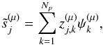 \begin{equation} \tilde s^{(\mu)}_j = \sum_{k=1}^{N_p} z^{(\mu)}_{j,k} \psi_{k}^{(\mu)}, \vspace*{-2mm} \end{equation}