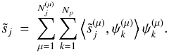 \begin{eqnarray} \tilde s_j & = & \sum_{\mu=1}^{N_j^{(\mu)}} \sum_{k=1}^{N_p} \left< {\tilde s}^{(\mu)}_j, \psi_{k}^{(\mu)} \right> \psi_{k}^{(\mu)}. \label{eq_aggreg_wave} \end{eqnarray}