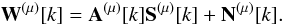 \begin{equation} \label{eq:mlml} {\bf W}^{(\mu)}[k] = {\bf A}^{(\mu)}[k] {\bf S}^{(\mu)} [k] + {\bf N}^{(\mu)}[k]. \end{equation}