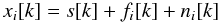 \begin{equation} x_{i}[k]=s[k]+f_{i}[k]+n_{i}[k] \end{equation}