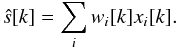 \begin{equation} \hat{s}[k]=\sum_{i}w_{i}[k]x_{i}[k]. \end{equation}