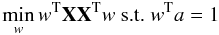 \begin{equation} \label{eq:ILC} \min_{w} w^{\rm T} {\bf X} {\bf X}^{\rm T} w \mbox{ s.t. } w^{\rm T} a = 1 \end{equation}