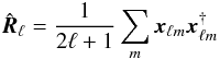 \begin{equation} \hat{\boldsymbol{R}}_{\ell}=\frac{1}{2\ell+1}\sum_{m}\boldsymbol{x}_{\ell m}\boldsymbol{x}_{\ell m}^{\mathrm{\dagger}} \end{equation}