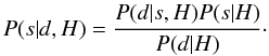 \begin{equation} P(s|d,H)=\frac{P(d|s,H)P(s|H)}{P(d|H)}\cdot \end{equation}