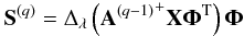 \begin{eqnarray*} {\bf S}^{(q)} = \Delta_{\lambda}\left({{\bf A}^{(q-1)}}^+ {\bf X} {\bf \Phi}^{\rm T}\right){\bf \Phi} \end{eqnarray*}