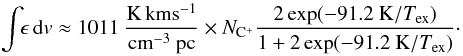 \begin{equation} \int\!\! \epsilon\, {\rm d}v \approx 1011 ~{\rm K\,km s^{-1} \over cm^{-3}~pc} \times N_{{\rm C}^+} {2 \exp(-91.2~{\rm K}/T\sub{ex}) \over 1+2 \exp(-91.2~{\rm K}/T\sub{ex})}\cdot \label{eq_emissivity} \end{equation}