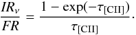 \begin{equation} {{\it IR}_\nu \over {\it FR}}= {1 - \exp(-\tau_{\rm [C{\mathsc II}]}) \over \tau_{\rm [C {\mathsc II}]}}\cdot \label{eq_optdepth} \end{equation}