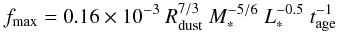 \begin{eqnarray} f_{\rm max} = 0.16 \times 10^{-3} \ R_{\rm dust}^{7/3} \ M_*^{-5/6} \ L_*^{-0.5} \ t_{\rm age}^{-1} \end{eqnarray}