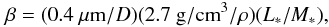 \begin{eqnarray} \beta=(0.4~\micron/D)(2.7~{\rm g}/{\rm cm}^{3}/\rho)(L_*/M_*), \end{eqnarray}