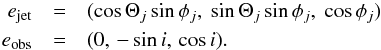 \begin{eqnarray*} e_{\rm jet} &=& (\cos\Theta_j\sin\phi_j, ~\sin\Theta_j\sin\phi_j, ~\cos\phi_j) \\ e_{\rm obs} &=& (0, \,-\sin i, \,\cos i). \end{eqnarray*}