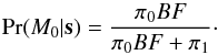 \begin{equation} \label{eq:comparingmodels} \Pr (M_0|\mathbf{s}) = \frac{\pi_0 BF}{\pi_0 BF + \pi_1}\cdot \end{equation}