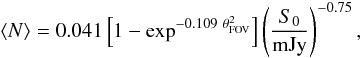 \begin{equation*} \langle N\rangle =0.041 \left[1-\exp^{-0.109~\theta_\mathrm{FOV}^2}\right] \left(\frac{S_\mathrm{0}}{\mathrm{mJy}}\right)^{-0.75}, \end{equation*}