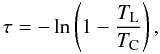 \begin{equation} \tau=-\ln\left(1-\frac{\textstyle T_{\rm L}}{\textstyle T_{\rm C}}\right), \end{equation}