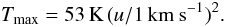 \begin{equation} T_{\mathrm{max}}=53\,\mathrm{K}\,(u/1\,\mathrm{km~s^{-1}})^{2}\label{eq:Tmax}\mbox{.} \end{equation}