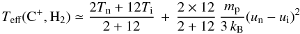 \begin{equation} T_{{\rm eff}}({\rm C}^{+},{\rm H}_{2})\simeq\frac{2T_{\rm n}+12T_{\rm i}}{2+12}\,+\,\frac{2\times12}{2+12}\,\frac{m_{\rm p}}{3\, k_{\rm B}}(u_{\rm n}-u_{\rm i})^{2} \end{equation}
