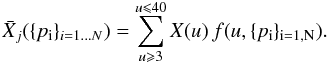 \begin{equation} \bar{X}_{j}(\{p_{\rm i}\}_{ i=1\dots N})=\sum_{u\geqslant3}^{u\leqslant40}X(u)\, f(u,\{p_{\rm i}\}_{\rm i=1,N}). \end{equation}