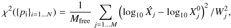 \begin{equation*} \chi^{2}(\{p_{\rm i}\}_{ i=1\dots N})=\frac{1}{M_{\rm {free}}}\sum_{j=1\dots M}\left(\log_{10}\hat{X_{j}}-\log_{10}X_{j}^{0}\right)^{2}/W_{j}^{2}, \end{equation*}