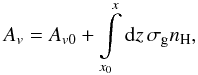 \begin{equation} A_{v}=A_{v0}+\intop_{x_{0}}^{x}\mathrm{d}z\,\sigma_{\mathrm{g}}n_{\rm H}, \end{equation}