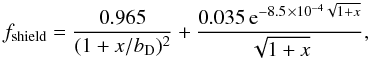 \begin{equation} f_{\mathrm{shield}}=\frac{0.965}{(1+x/b_{\rm D})^{2}}+\frac{0.035\, {\rm e}^{-8.5\,\times 10^{-4}\sqrt{1+x}}}{\sqrt{1+x}}, \end{equation}