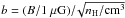 \hbox{$b=(B/1~\mu\mathrm{G})/\!\sqrt{n_{\rm H}/\mathrm{cm^{3}}}$}