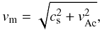 \begin{equation} v_{\rm m}=\sqrt{c_{\rm s}^{2}+v_{\rm Ac}^{2}}, \end{equation}